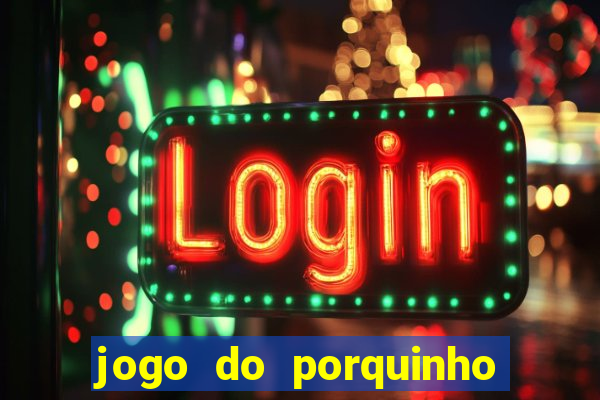 jogo do porquinho que ganha dinheiro